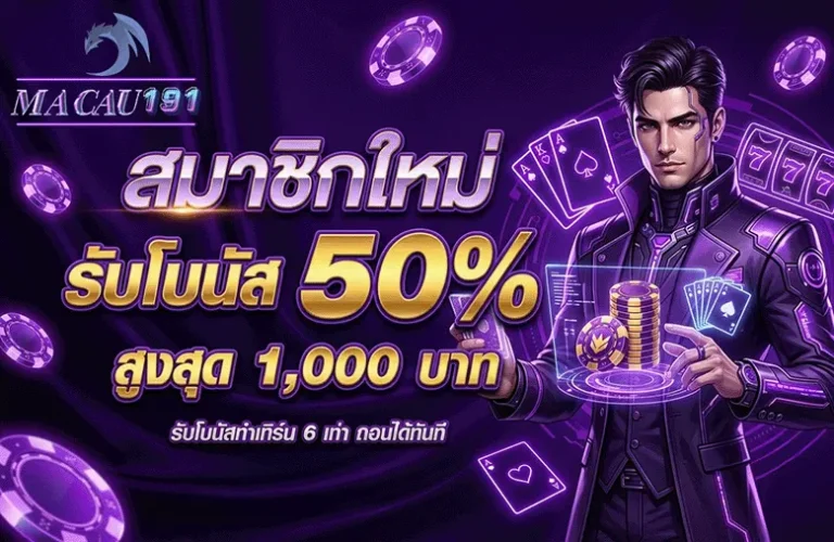 MACAU191 สมาชิกใหม่ รับโบนัส 50%